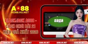 Blackjack AO88 - Cách Chơi Bài 21 Hiệu Quả Nhất 2026