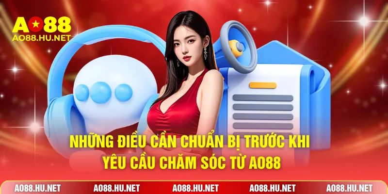 Những điều cần chuẩn bị trước khi yêu cầu chăm sóc từ AO88