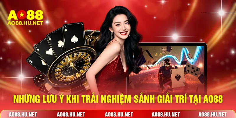 Những lưu ý khi trải nghiệm sảnh giải trí tại AO88