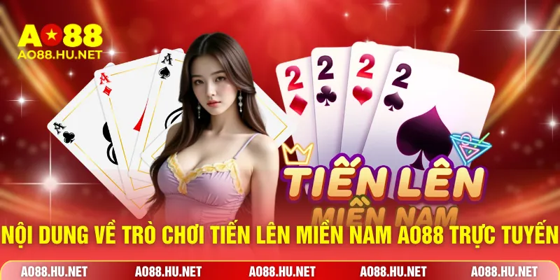 Nội dung về trò chơi tiến lên miền Nam AO88 trực tuyến