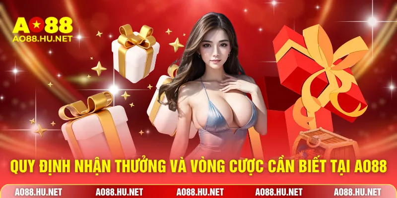 Quy định nhận thưởng và vòng cược cần biết tại AO88